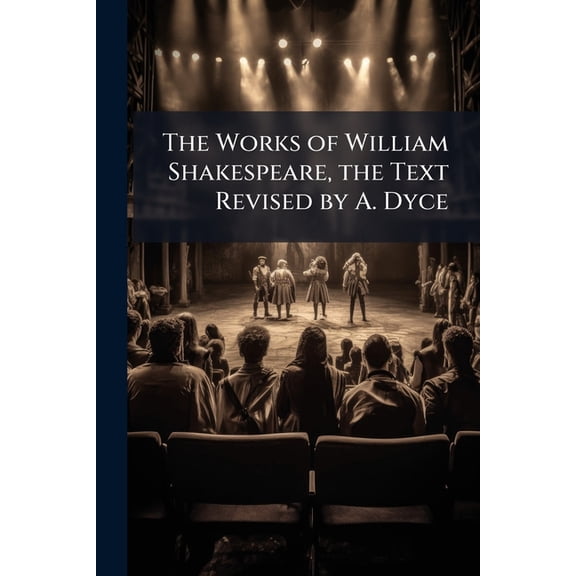 The Works of William Shakespeare, the Text Revised by A. Dyce (Paperback)