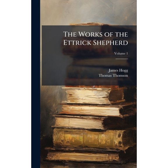The Works of the Ettrick Shepherd, (Hardcover)