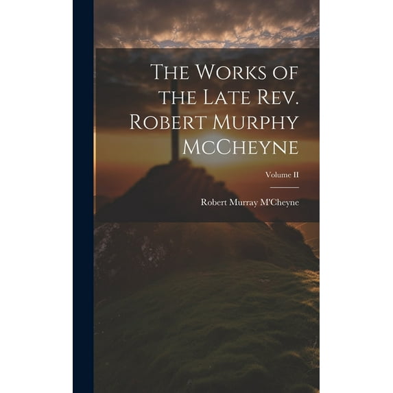 The Works of the Late Rev. Robert Murphy McCheyne; Volume II (Hardcover)