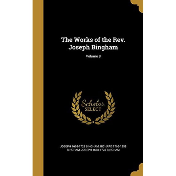 The Works of the REV. Joseph Bingham; Volume 8 Hardcover 1371438714 9781371438715 Richard 1765-1858 Bingham, Joseph 1668-1723 Bingham