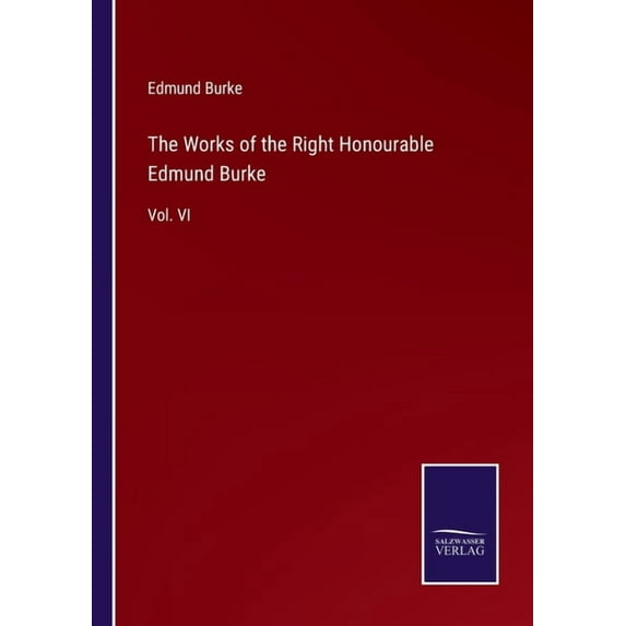 The Works of the Right Honourable Edmund Burke:Vol. VI