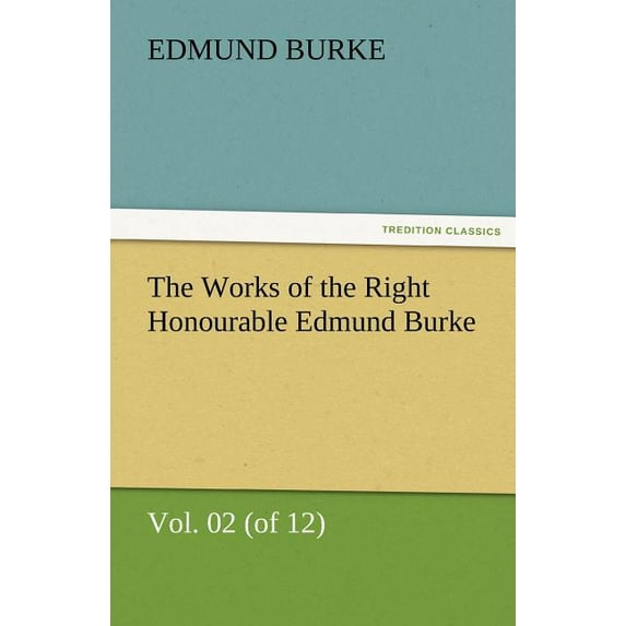 The Works of the Right Honourable Edmund Burke, (of 12) Volume 2 (Paperback)