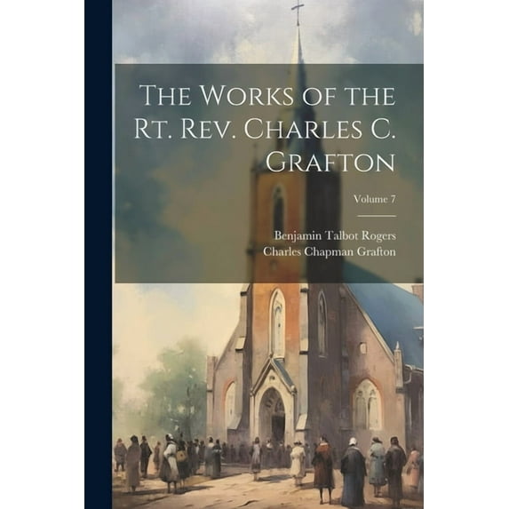 The Works of the Rt. Rev. Charles C. Grafton; Volume 7 (Paperback)