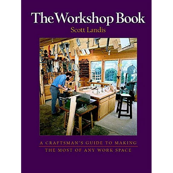 Pre-Owned The Workshop Book: A Craftsman's Guide to Making the Most of Any Work Space (Paperback) 1561582719 9781561582716