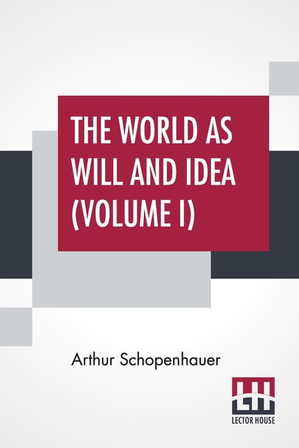ARTHUR SCHOPENHAUER The World As Will And Idea (Volume I): Translated From The German By R. B. Haldane, M.A. And J. Kemp, M.A.; In Three Vol, (Paperback)