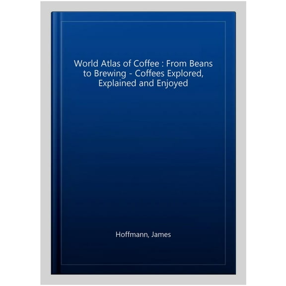 The World Atlas of Coffee: 2nd edition (old edition) (Hardcover) by James Hoffmann
