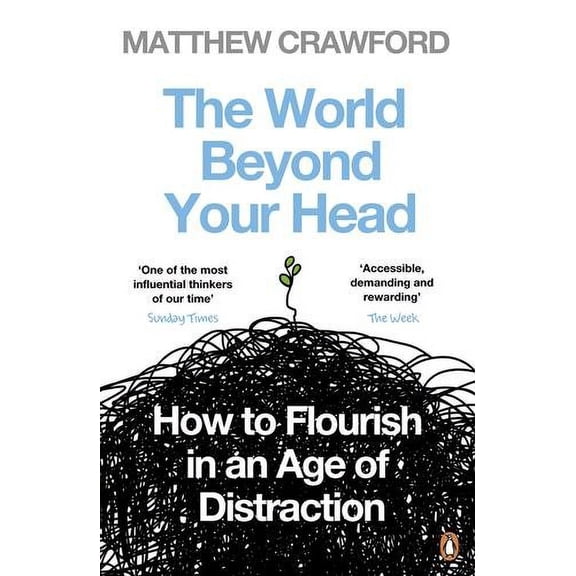 The World Beyond Your Head: How to Flourish in an Age of Distraction