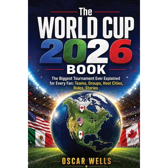 The World Cup 2026 Book: The Biggest Tournament Ever Explained for Every Fan: Teams, Groups, Host Cities, Rules, Stories, (Paperback)