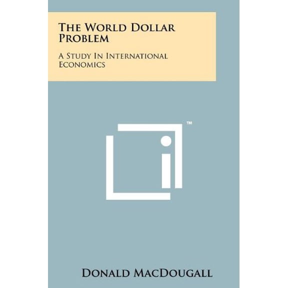 The World Dollar Problem: A Study in International Economics Paperback