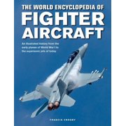 The World Encyclopedia of Fighter Aircraft An Illustrated History from the Early Planes of World War I to the Supersoni, Hardcover