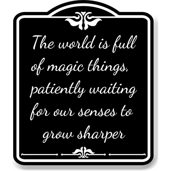 The World Is Full Of Magic Things Patiently Wait BLACK Aluminum Composite Sign, 8.5"x10"