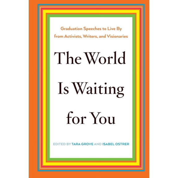 The World Is Waiting for You: Graduation Speeches to Live by from Activists, Writers, and Visionaries, (Hardcover)