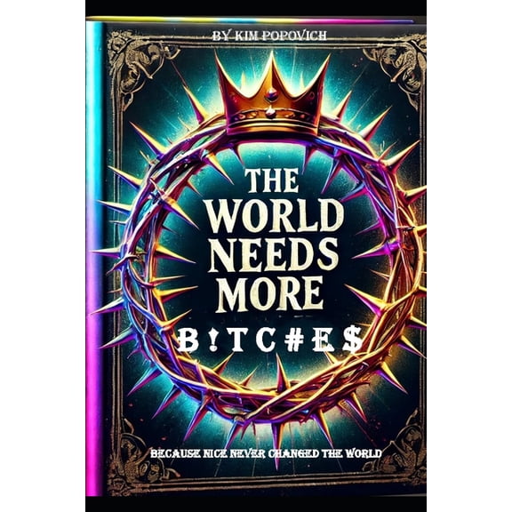 The Am-Bitch-Ous Women The World Needs More B ! T C # E $: ...Because NICE Never Changed the World, Book 6, (Paperback)