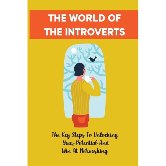 The World Of The Introverts : The Key Steps To Unlocking Your Potential And Win At Networking: Grow A Company (Paperback)
