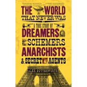 The World That Never Was A True Story of Dreamers, Schemers, Anarchists and Secret Agents, Paperback