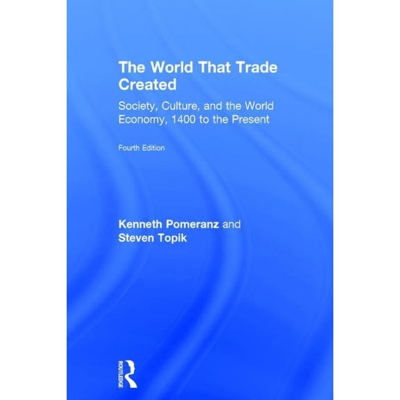 The World That Trade Created: Society, Culture, and the World Economy, 1400 to the Present, (Hardcover)