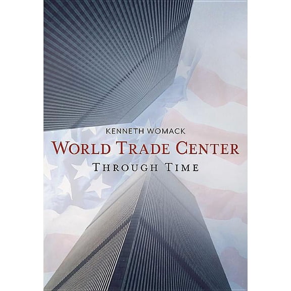 The World Trade Center Through Time (Paperback) by Professor Kenneth Womack