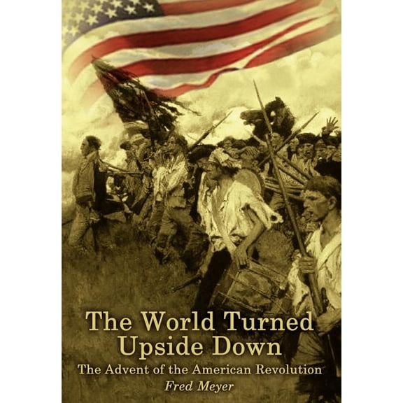 The World Turned Upside Down : The Advent of the American Revolution (Hardcover)
