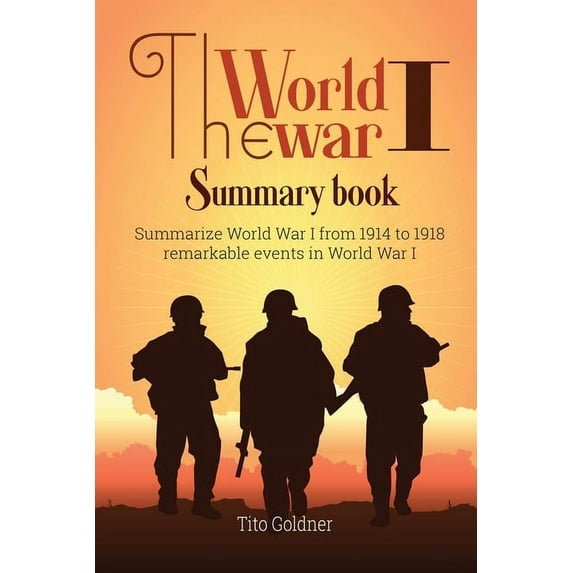 The World War I Summary Book : Summarize World War I from 1914 to 1918 remarkable events in World War I (Paperback)