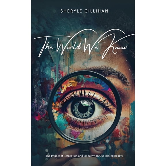 The World We Know: The Impact of Perception and Empathy on Our Shared Reality, (Paperback)