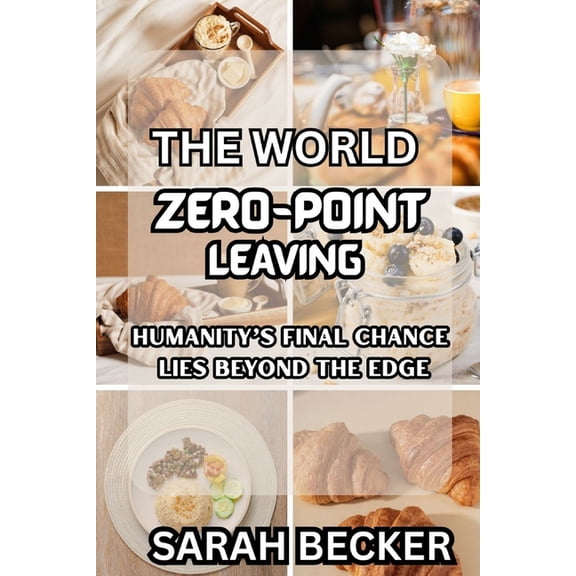 The World Zero-Point Leaving: Humanity's Final Chance Lies beyond the Edge, (Paperback)