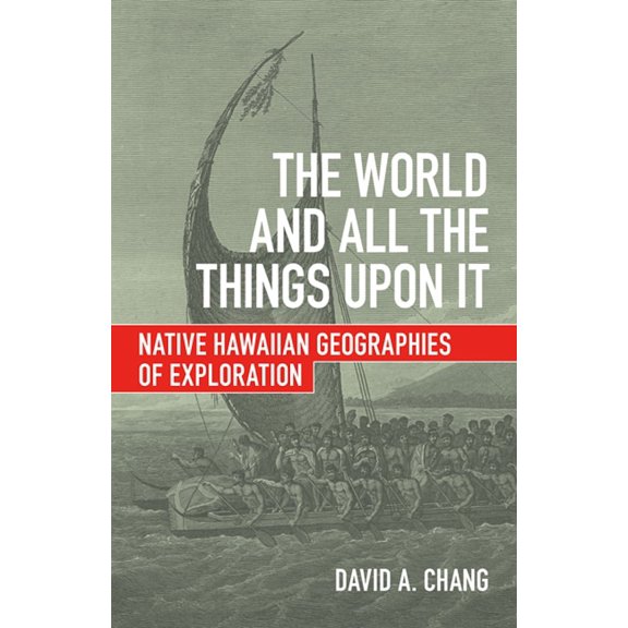 The World and All the Things upon It : Native Hawaiian Geographies of Exploration (Paperback)