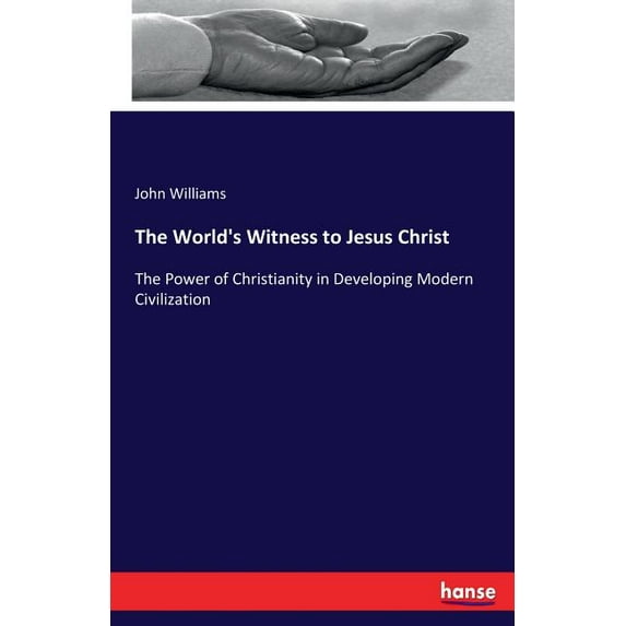 The World's Witness to Jesus Christ: The Power of Christianity in Developing Modern Civilization, (Paperback)