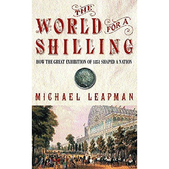 Pre-Owned World for a Shilling : How the Great Exhibition of 1851 Shaped a Nation (Hardcover) 9780747270126