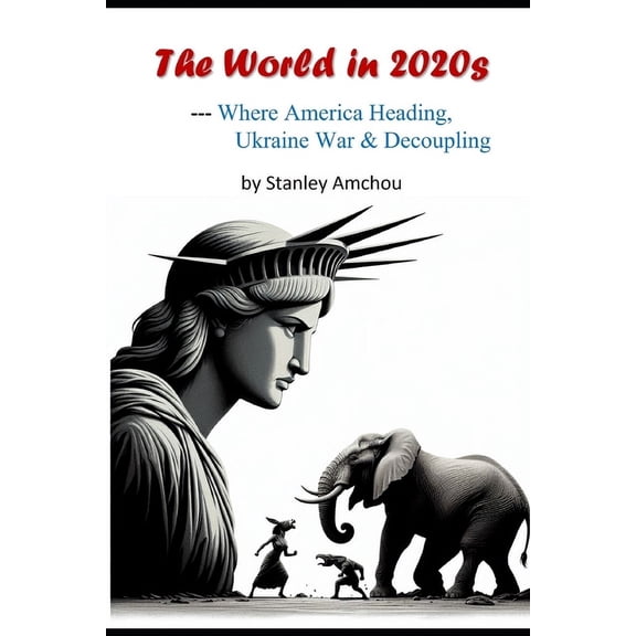 The World in 2020s: Where America heading, Ukraine War & Decoupling, (Paperback)