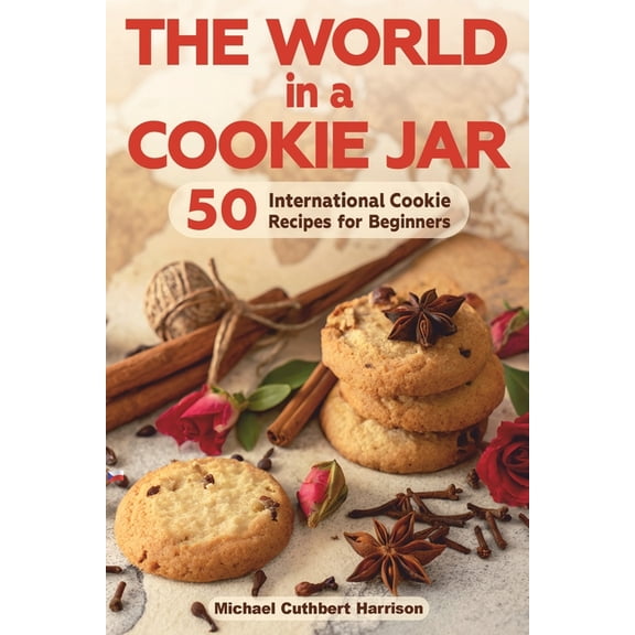 Bread Baking for Beginners The World in a Cookie Jar: 50 International Cookie Recipes for Beginners, (Paperback)