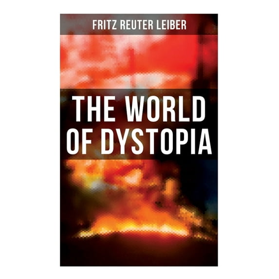 The World of Dystopia: Apocalyptic & Post-Apocalyptic Stories of Fritz Leiber, (Paperback)