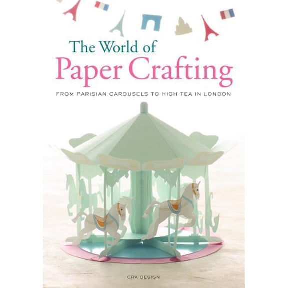 Pre-Owned The World of Paper Crafting: From Parisian Carousels to High Tea in London (Paperback) 0062241885 9780062241887