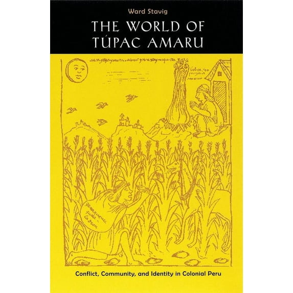 The World of Túpac Amaru : Conflict, Community, and Identity in Colonial Peru (Paperback)