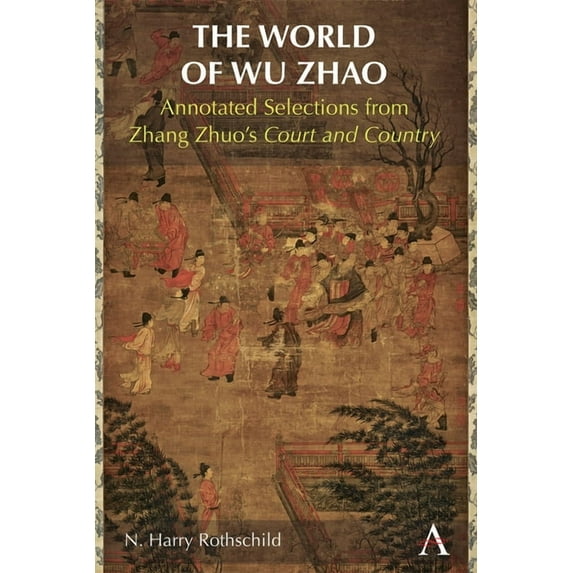 The World of Wu Zhao: Annotated Selections from Zhang Zhuo's Court and Country, (Hardcover)