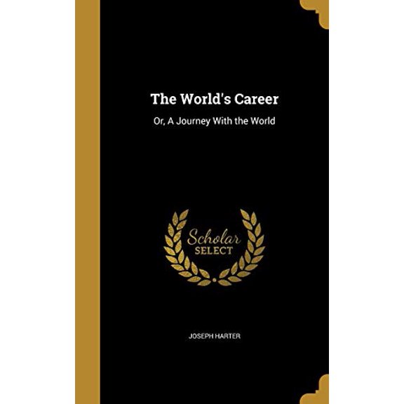 The Worlds Career: Or, a Journey with the World Hardcover 1371143528 9781371143527 Joseph Harter