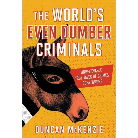 The World's Even Dumber Criminals: Unbelievable True Tales of Crime Gone Wrong, (Paperback)