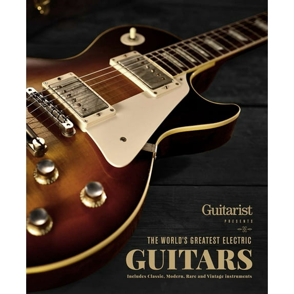 The World's Greatest Electric Guitars: Includes Classic, Modern, Rareand Vintage Instruments