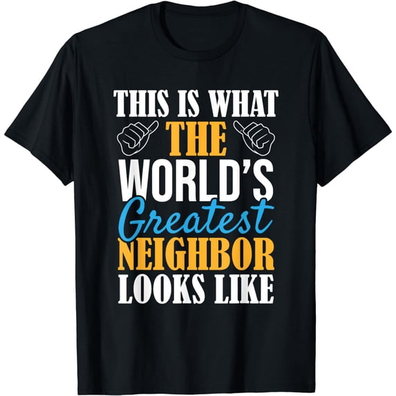 The World's Greatest Neighbor - Funny Best Neighbor Forever T-shirt Man Forever T-shirt Lady