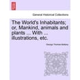 thumbnail image 1 of The World's Inhabitants; Or, Mankind, Animals and Plants ... with ... Illustrations, Etc., (Paperback), 1 of 1