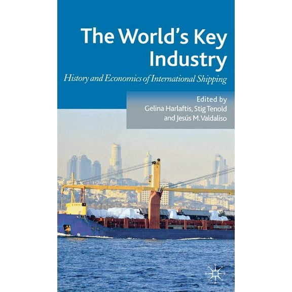 The World's Key Industry: History and Economics of International Shipping, (Hardcover)