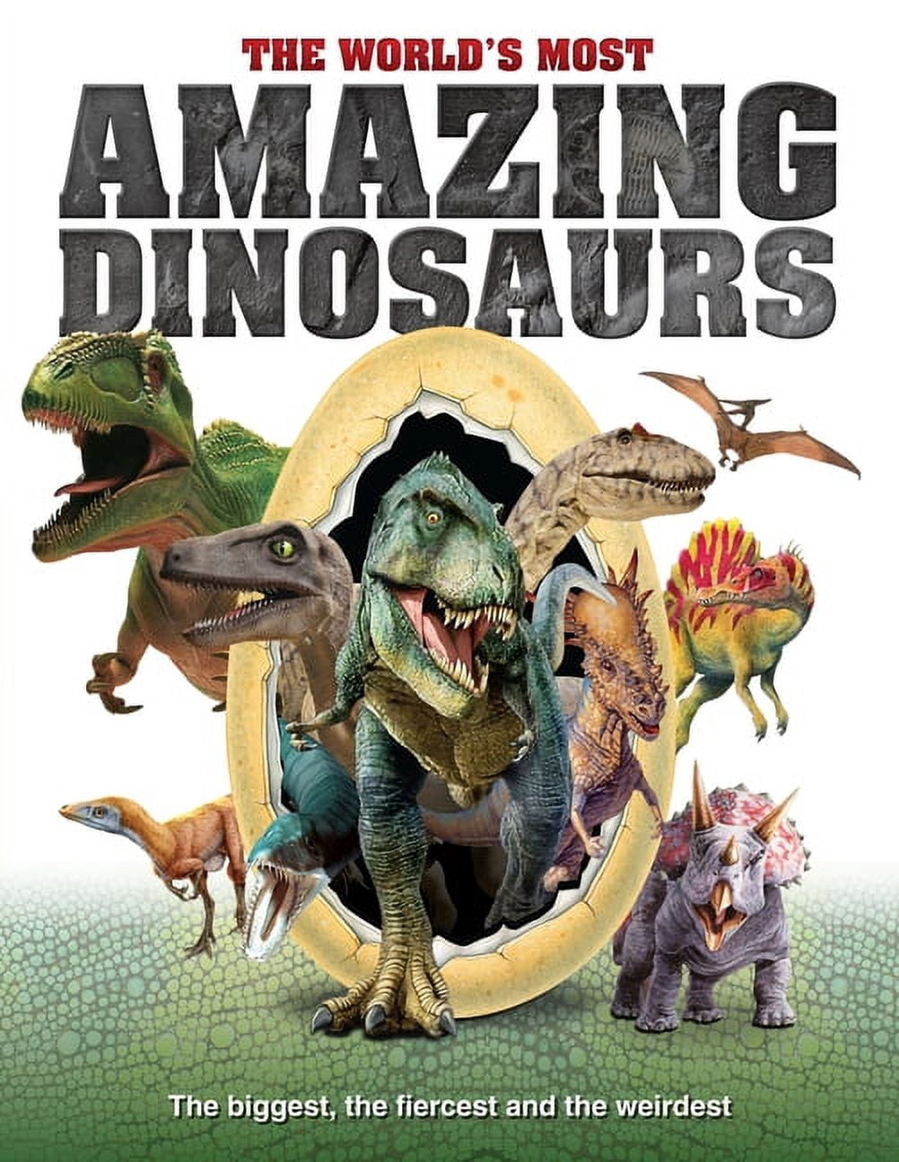 The World's Most Amazing Dinosaurs: The Biggest, Fiercest and the ...