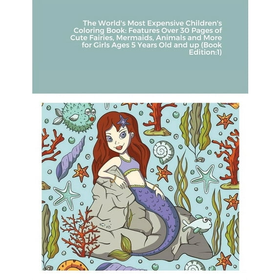 The World's Most Expensive Children's Coloring Book : Features Over 30 Pages of Cute Fairies, Mermaids, Animals and More for Girls Ages 5 Years Old and up (Book Edition:1) (Paperback)