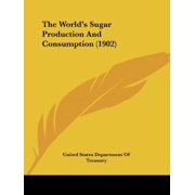 The Worlds Sugar Production And Consumption 1902 Paperback 1120938481 9781120938480 United States Department Of Treasury