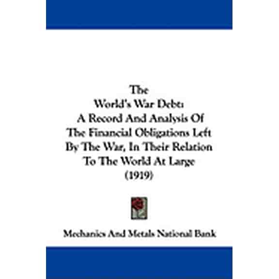 The World's War Debt : A Record And Analysis Of The Financial Obligations Left By The War, In Their Relation To The World At Large (1919) (Paperback)