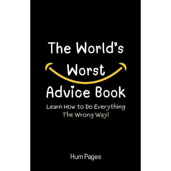 The World's Worst Advice Book: Learn How to Do Everything the Wrong Way!, (Paperback)