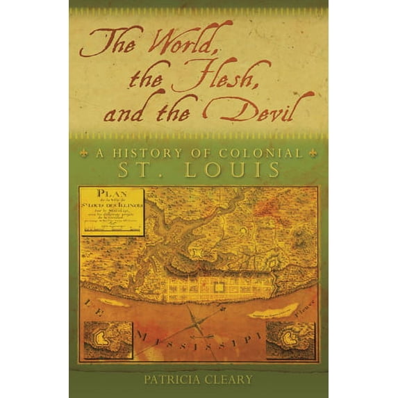 The World, the Flesh, and the Devil : A History of Colonial St. Louis (Hardcover)