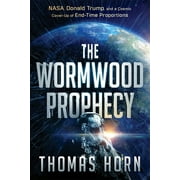 The Wormwood Prophecy Nasa, Donald Trump, and a Cosmic Cover-Up of End-Time Proportions, Paperback
