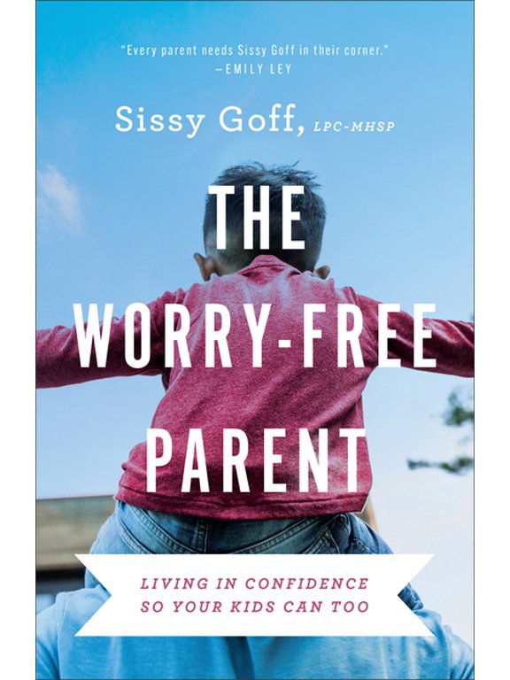 The Worry-Free Parent: Living in Confidence So Your Kids Can Too, (Paperback)