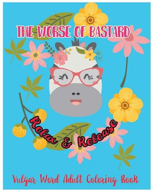 The Worse of Bastarsd : Relax & Release: Vulgar Word Adult Coloring Book