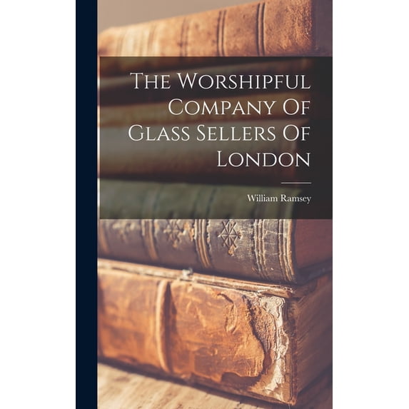 The Worshipful Company Of Glass Sellers Of London, (Hardcover)
